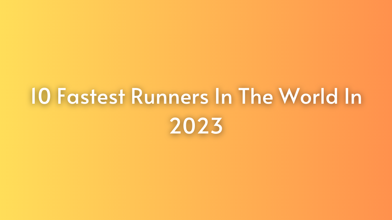 10 Fastest Runners In The World In 2023
